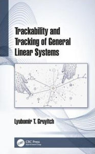 Title: Trackability and Tracking of General Linear Systems / Edition 1, Author: Lyubomir T. Gruyitch