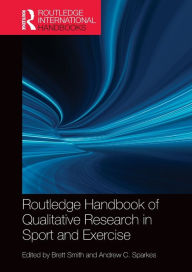 Title: Routledge Handbook of Qualitative Research in Sport and Exercise / Edition 1, Author: Brett Smith