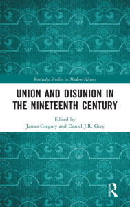 Title: Union and Disunion in the Nineteenth Century / Edition 1, Author: James Gregory