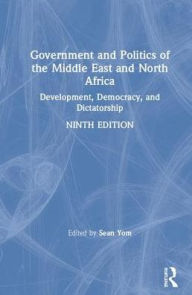 Title: Government and Politics of the Middle East and North Africa: Development, Democracy, and Dictatorship / Edition 9, Author: Sean Yom