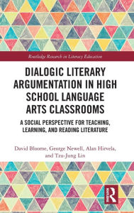 Title: Dialogic Literary Argumentation in High School Language Arts Classrooms: A Social Perspective for Teaching, Learning, and Reading Literature / Edition 1, Author: David Bloome