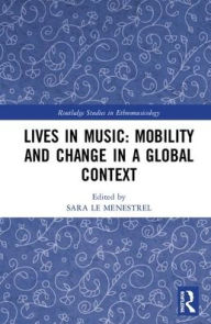 Title: Lives in Music: Mobility and Change in a Global Context / Edition 1, Author: Sara Le Menestrel