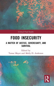 Title: Food Insecurity: A Matter of Justice, Sovereignty, and Survival, Author: Tamar Mayer