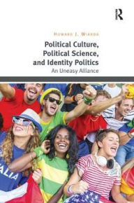 Title: Political Culture, Political Science, and Identity Politics: An Uneasy Alliance, Author: Howard J. Wiarda