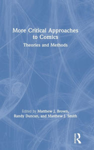 Title: More Critical Approaches to Comics: Theories and Methods / Edition 1, Author: Matthew J. Smith