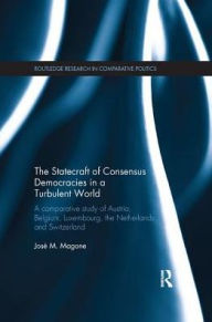 Title: The Statecraft of Consensus Democracies in a Turbulent World: A Comparative Study of Austria, Belgium, Luxembourg, the Netherlands and Switzerland, Author: José Magone