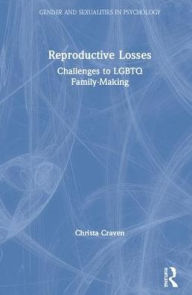 Title: Reproductive Losses: Challenges to LGBTQ Family-Making, Author: Christa Craven
