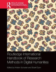 Title: Routledge International Handbook of Research Methods in Digital Humanities / Edition 1, Author: Kristen Schuster