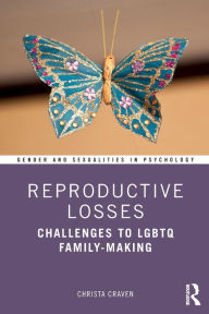 Title: Reproductive Losses: Challenges to LGBTQ Family-Making / Edition 1, Author: Christa Craven