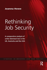 Title: Rethinking Job Security: A Comparative Analysis of Unfair Dismissal Law in the UK, Australia and the USA, Author: Joanna Howe