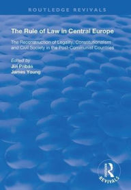 Title: The Rule of Law in Central Europe: The Reconstruction of Legality, Constitutionalism and Civil Society in the Post-Communist Countries, Author: Jiri Pribán