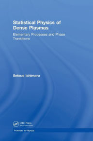 Title: Statistical Physics of Dense Plasmas: Elementary Processes and Phase Transitions / Edition 1, Author: Setsuo Ichimaru