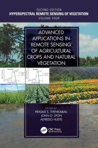 Title: Advanced Applications in Remote Sensing of Agricultural Crops and Natural Vegetation, Author: Prasad S. Thenkabail