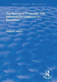 Title: The System of Protection and Industrial Development in Zimbabwe, Author: Lindani B. Ndlovu