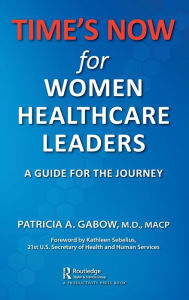 Title: TIME'S NOW for Women Healthcare Leaders: A Guide for the Journey, Author: Patricia A. Gabow