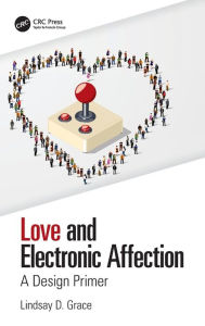 Title: Love and Electronic Affection: A Design Primer / Edition 1, Author: Lindsay Grace