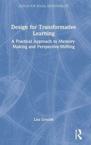 Title: Design for Transformative Learning: A Practical Approach to Memory-Making and Perspective-Shifting, Author: Lisa Grocott