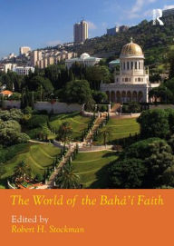 Title: The World of the Bahá'í Faith, Author: Robert H. Stockman