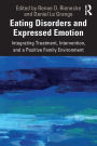 Eating Disorders and Expressed Emotion: Integrating Treatment, Intervention, and a Positive Family Environment / Edition 1