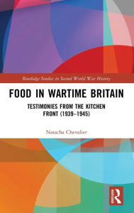 Title: Food in Wartime Britain: Testimonies from the Kitchen Front (1939-1945) / Edition 1, Author: Natacha Chevalier