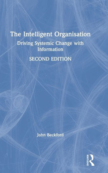 The Intelligent Organisation: Driving Systemic Change with Information / Edition 2