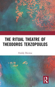 Title: The Ritual Theatre of Theodoros Terzopoulos / Edition 1, Author: Freddy Decreus