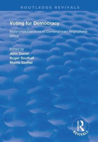 Title: Voting for Democracy: Watershed Elections in Contemporary Anglophone Africa / Edition 1, Author: John Daniel
