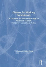 Title: Chinese for Working Professionals: A Textbook for Intermediate-High to Advanced Learners / Edition 1, Author: Yi Zhou