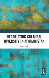 Title: Negotiating Cultural Diversity in Afghanistan / Edition 1, Author: Omar Sadr