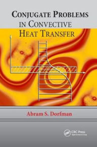 Title: Conjugate Problems in Convective Heat Transfer / Edition 1, Author: Abram S. Dorfman
