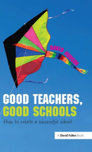 Title: Good Teachers, Good Schools: How to Create a Successful School, Author: David Hudson