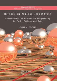 Title: Methods in Medical Informatics: Fundamentals of Healthcare Programming in Perl, Python, and Ruby / Edition 1, Author: Jules J. Berman