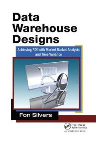 Title: Data Warehouse Designs: Achieving ROI with Market Basket Analysis and Time Variance / Edition 1, Author: Fon Silvers