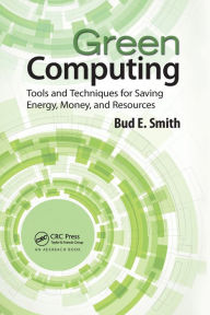 Title: Green Computing: Tools and Techniques for Saving Energy, Money, and Resources / Edition 1, Author: Bud E. Smith