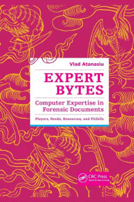 Title: Expert Bytes: Computer Expertise in Forensic Documents - Players, Needs, Resources and Pitfalls / Edition 1, Author: Vlad Atanasiu