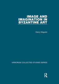 Title: Image and Imagination in Byzantine Art / Edition 1, Author: Henry Maguire