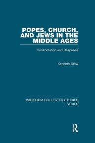 Title: Popes, Church, and Jews in the Middle Ages: Confrontation and Response / Edition 1, Author: Kenneth Stow