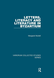Title: Letters, Literacy and Literature in Byzantium / Edition 1, Author: Margaret Mullett