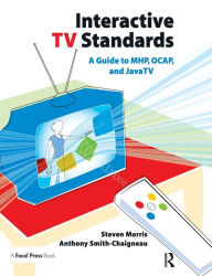 Title: Interactive TV Standards: A Guide to MHP, OCAP, and JavaTV, Author: Steven Morris