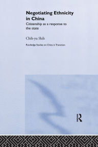 Title: Negotiating Ethnicity in China: Citizenship as a Response to the State / Edition 1, Author: Chih-yu Shih