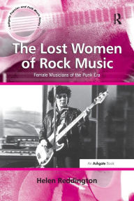 Title: The Lost Women of Rock Music: Female Musicians of the Punk Era / Edition 1, Author: Helen Reddington