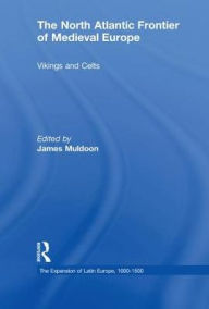 Title: The North Atlantic Frontier of Medieval Europe: Vikings and Celts / Edition 1, Author: James Muldoon