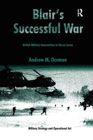Title: Blair's Successful War: British Military Intervention in Sierra Leone, Author: Andrew Dorman