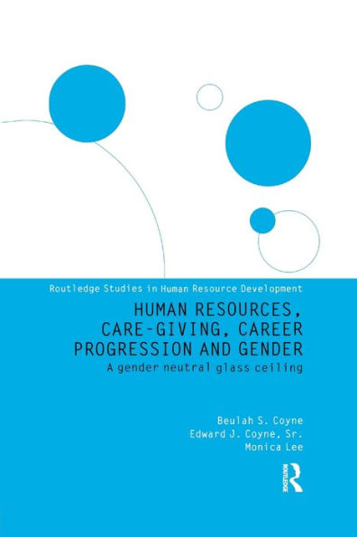 Human Resources, Care Giving, Career Progression and Gender: A Gender Neutral Glass Ceiling / Edition 1