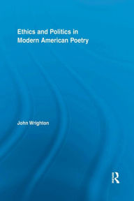 Title: Ethics and Politics in Modern American Poetry, Author: John Wrighton
