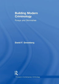 Title: Building Modern Criminology: Forays and Skirmishes, Author: David F. Greenberg