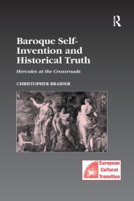 Title: Baroque Self-Invention and Historical Truth: Hercules at the Crossroads, Author: Christopher Braider