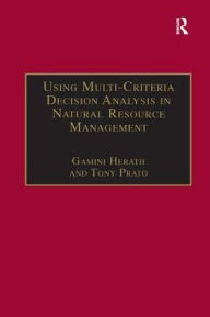 Title: Using Multi-Criteria Decision Analysis in Natural Resource Management / Edition 1, Author: Tony Prato
