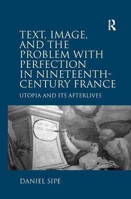 Text, Image, and the Problem with Perfection in Nineteenth-Century France: Utopia and Its Afterlives