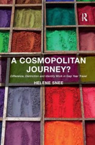 Title: A Cosmopolitan Journey?: Difference, Distinction and Identity Work in Gap Year Travel, Author: Helene Snee
